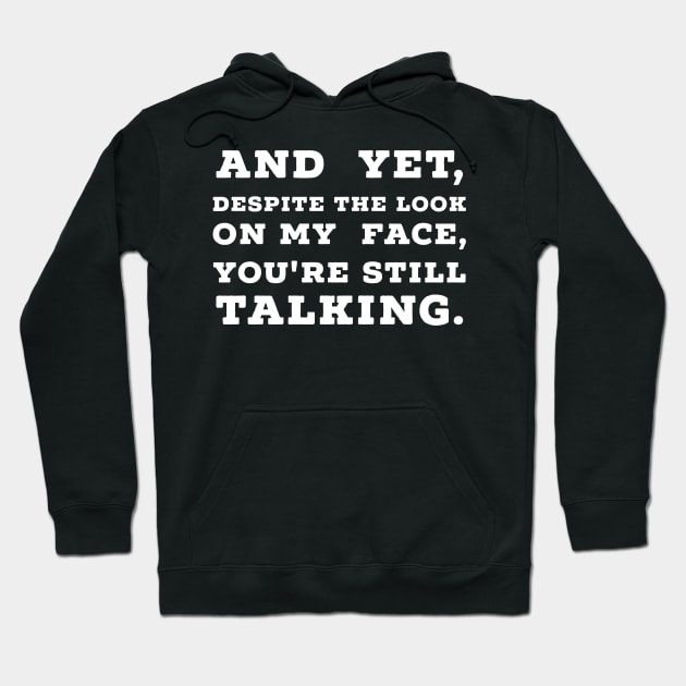 And Yet, Despite The Look On My Face, You're Still Talking. Hoodie by raykut